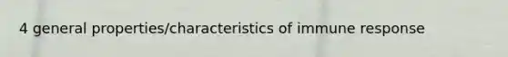 4 general properties/characteristics of immune response