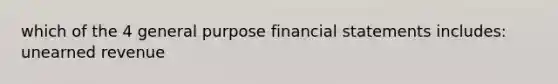 which of the 4 general purpose financial statements includes: unearned revenue