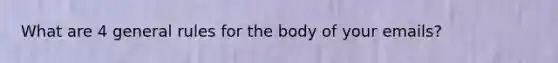 What are 4 general rules for the body of your emails?