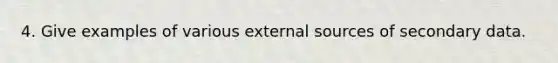 4. Give examples of various external sources of secondary data.