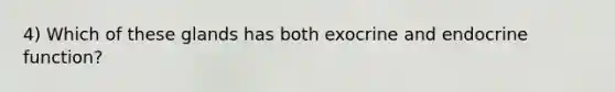 4) Which of these glands has both exocrine and endocrine function?