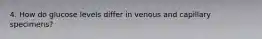 4. How do glucose levels differ in venous and capillary specimens?