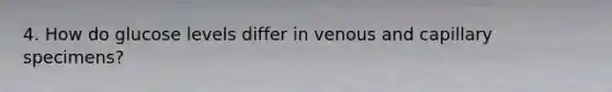 4. How do glucose levels differ in venous and capillary specimens?