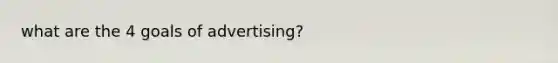 what are the 4 goals of advertising?