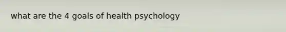 what are the 4 goals of health psychology