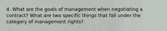 4. What are the goals of management when negotiating a contract? What are two specific things that fall under the category of management rights?