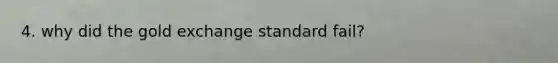 4. why did the gold exchange standard fail?