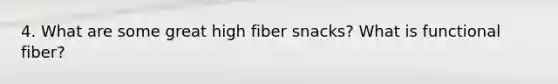 4. What are some great high fiber snacks? What is functional fiber?