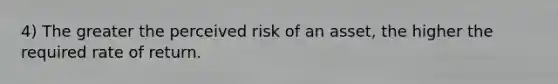 4) The greater the perceived risk of an asset, the higher the required rate of return.