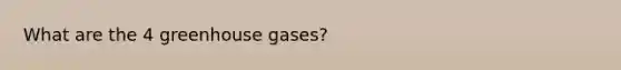 What are the 4 greenhouse gases?