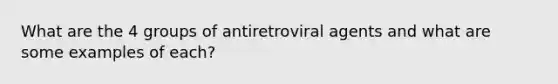 What are the 4 groups of antiretroviral agents and what are some examples of each?