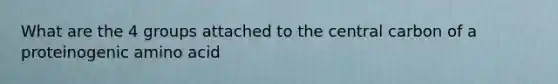 What are the 4 groups attached to the central carbon of a proteinogenic amino acid