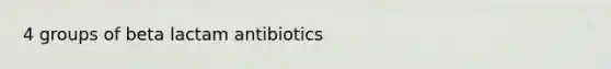 4 groups of beta lactam antibiotics