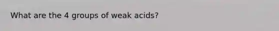 What are the 4 groups of weak acids?