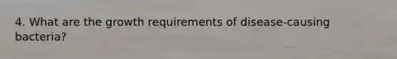 4. What are the growth requirements of disease‐causing bacteria?