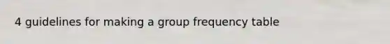 4 guidelines for making a group frequency table