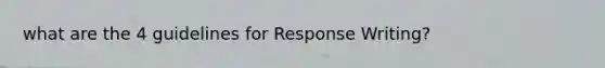 what are the 4 guidelines for Response Writing?