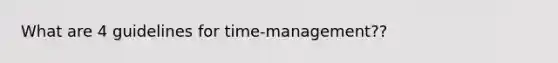 What are 4 guidelines for time-management??