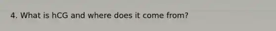 4. What is hCG and where does it come from?