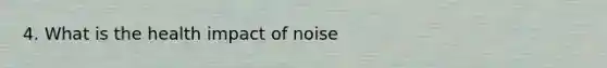 4. What is the health impact of noise