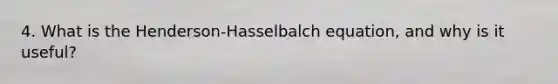 4. What is the Henderson-Hasselbalch equation, and why is it useful?