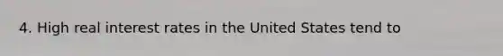 4. High real interest rates in the United States tend to