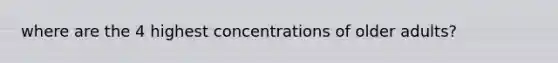 where are the 4 highest concentrations of older adults?