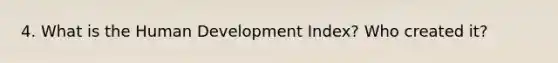 4. What is the Human Development Index? Who created it?