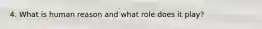 4. What is human reason and what role does it play?