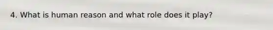 4. What is human reason and what role does it play?