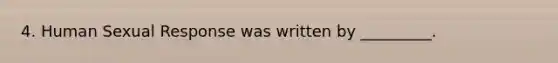 4. Human Sexual Response was written by _________.