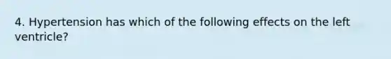 4. Hypertension has which of the following effects on the left ventricle?