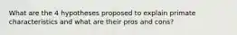 What are the 4 hypotheses proposed to explain primate characteristics and what are their pros and cons?