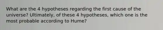 What are the 4 hypotheses regarding the first cause of the universe? Ultimately, of these 4 hypotheses, which one is the most probable according to Hume?