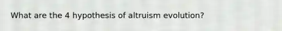 What are the 4 hypothesis of altruism evolution?