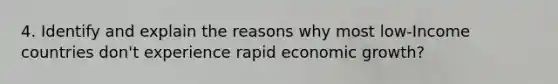 4. Identify and explain the reasons why most low-Income countries don't experience rapid economic growth?