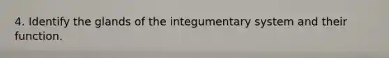 4. Identify the glands of the integumentary system and their function.