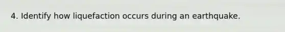 4. Identify how liquefaction occurs during an earthquake.