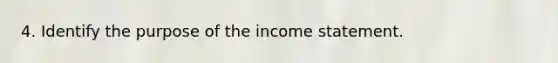 4. Identify the purpose of the income statement.