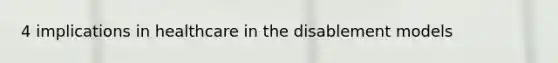 4 implications in healthcare in the disablement models