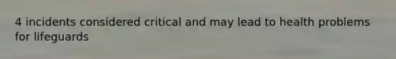 4 incidents considered critical and may lead to health problems for lifeguards