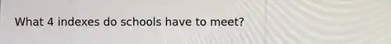 What 4 indexes do schools have to meet?