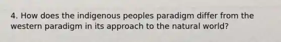 4. How does the indigenous peoples paradigm differ from the western paradigm in its approach to the natural world?