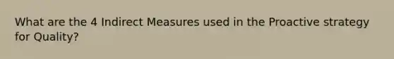 What are the 4 Indirect Measures used in the Proactive strategy for Quality?