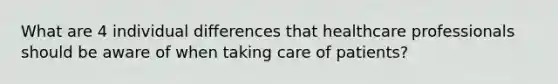 What are 4 individual differences that healthcare professionals should be aware of when taking care of patients?