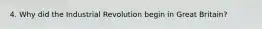 4. Why did the Industrial Revolution begin in Great Britain?