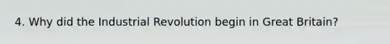 4. Why did the Industrial Revolution begin in Great Britain?