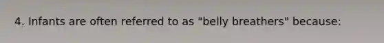 4. Infants are often referred to as "belly breathers" because: