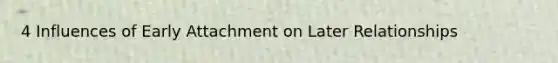4 Influences of Early Attachment on Later Relationships