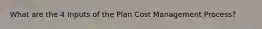 What are the 4 Inputs of the Plan Cost Management Process?